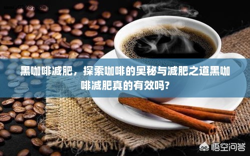 黑咖啡减肥，探索咖啡的奥秘与减肥之道黑咖啡减肥真的有效吗?