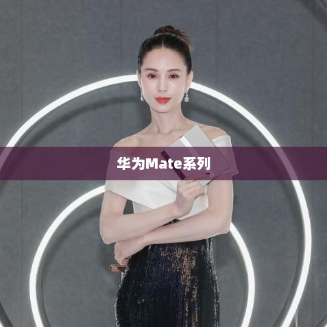 华为Mate系列，科技与艺术的极致融合
