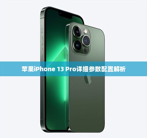 苹果iPhone 13 Pro详细参数配置解析 苹果iPhone 13 Pro详细参数配置解析