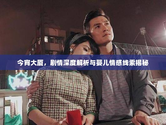今宵大厦，剧情深度解析与婴儿情感线索揭秘