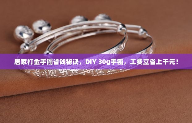 居家DIY金手镯省钱秘籍，30g手镯制作，轻松省下千元工费！