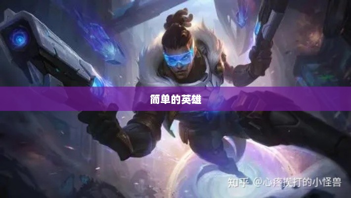 英雄联盟什么英雄最简单？英雄联盟最简单的英雄排名探讨