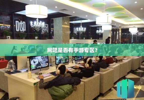 网吧手游专区，是否设有专门的游戏区域？