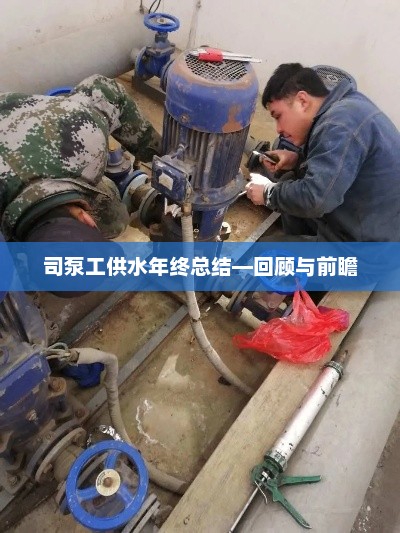 司泵工供水年终总结报告，回顾成果，展望未来发展之路