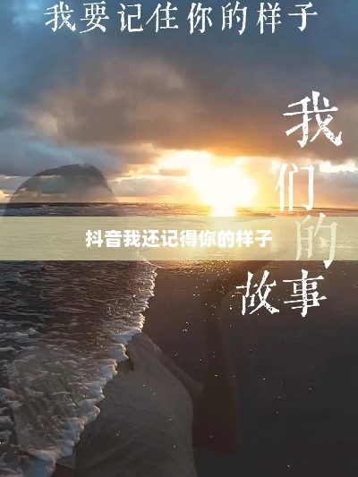 抖音我还记得你的样子，抖音重温旧时容颜