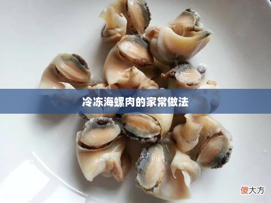 冷冻海螺肉的家常做法，冷冻海螺肉的家常做法大全
