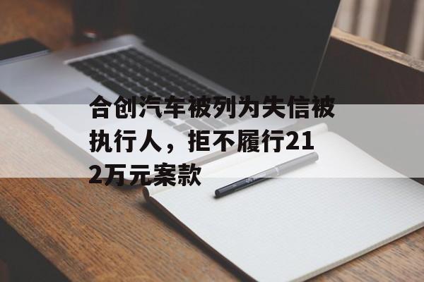 合创汽车被列为失信被执行人，拒不履行212万元案款