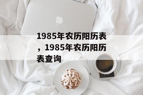 1985年农历阳历表，1985年农历阳历表查询