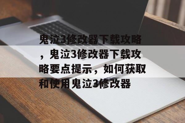 鬼泣3修改器下载攻略，鬼泣3修改器下载攻略要点提示，如何获取和使用鬼泣3修改器，鬼泣3修改器下载攻略要点提示，如何获取和使用
