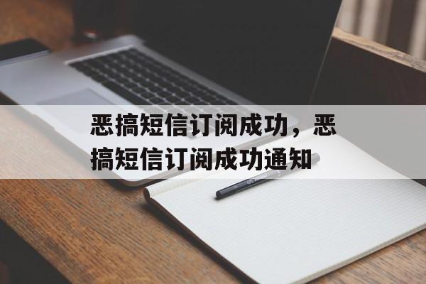恶搞短信订阅成功，恶搞短信订阅成功通知，恶搞短信订阅成功通知