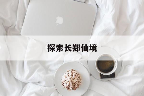 探索长郑仙境