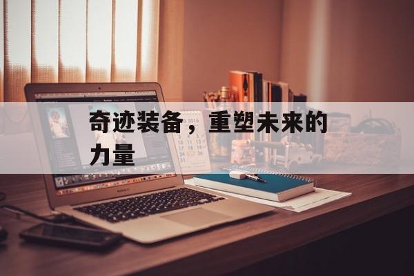 奇迹装备，重塑未来的力量