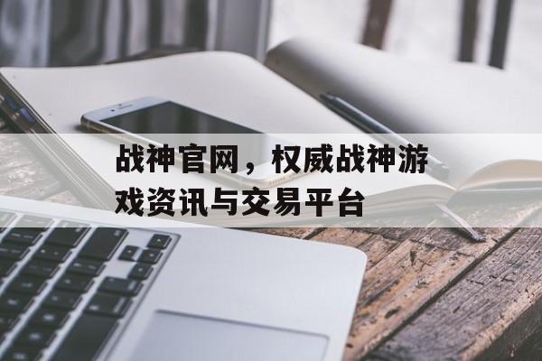 战神官网，权威战神游戏资讯与交易平台