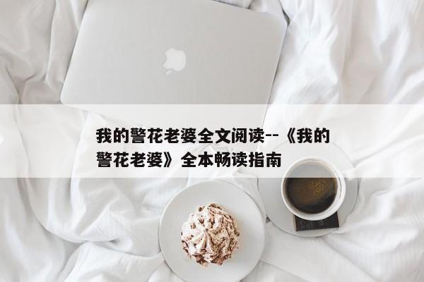 我的警花老婆全文阅读--《我的警花老婆》全本畅读指南