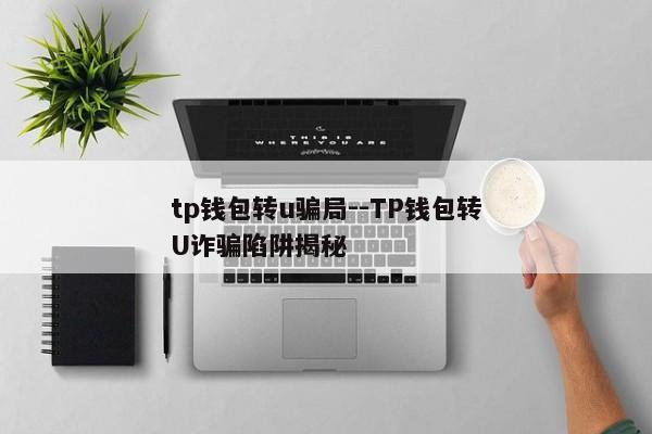 tp钱包转u骗局--TP钱包转U诈骗陷阱揭秘