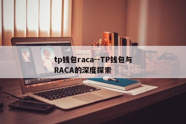 tp钱包raca--TP钱包与RACA的深度探索