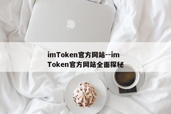 imToken官方网站--imToken官方网站全面探秘