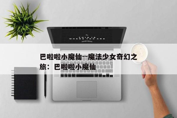 巴啦啦小魔仙--魔法少女奇幻之旅：巴啦啦小魔仙