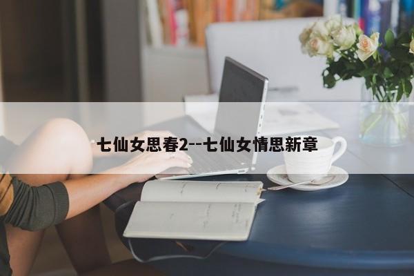 七仙女思春2--七仙女情思新章